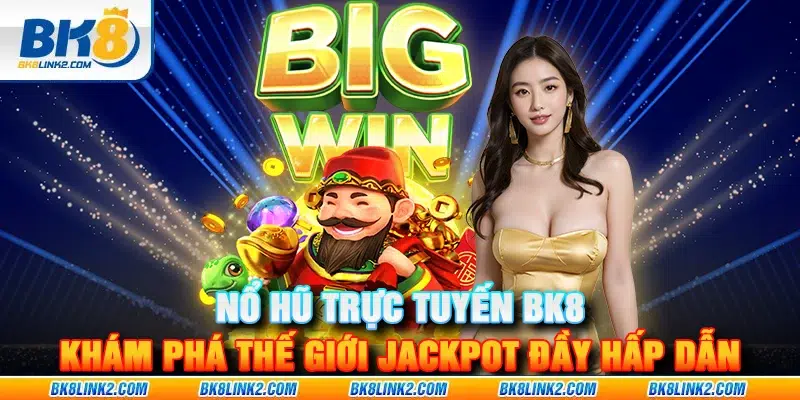 Nổ hũ trực tuyến BK8 – Khám phá thế giới jackpot đầy hấp dẫn