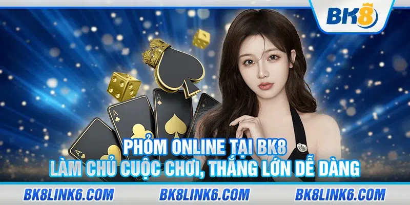 Phỏm online tại BK8 – Làm chủ cuộc chơi, thắng lớn dễ dàng